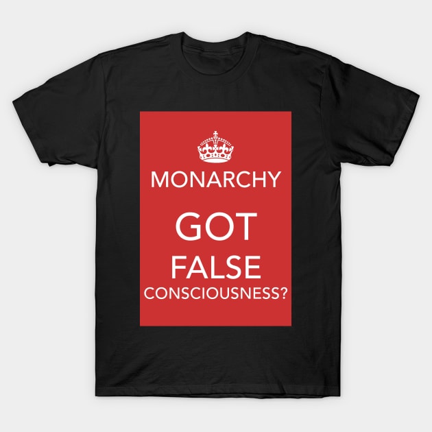 Monarchy: Got false consciousness? T-Shirt by Spine Film